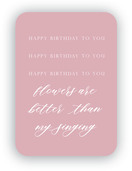 Digital blush mini card with florals that says "Happy birthday to you happy birthday to you happy birthday to you flowers are better than my singing" by Rust Belt Love