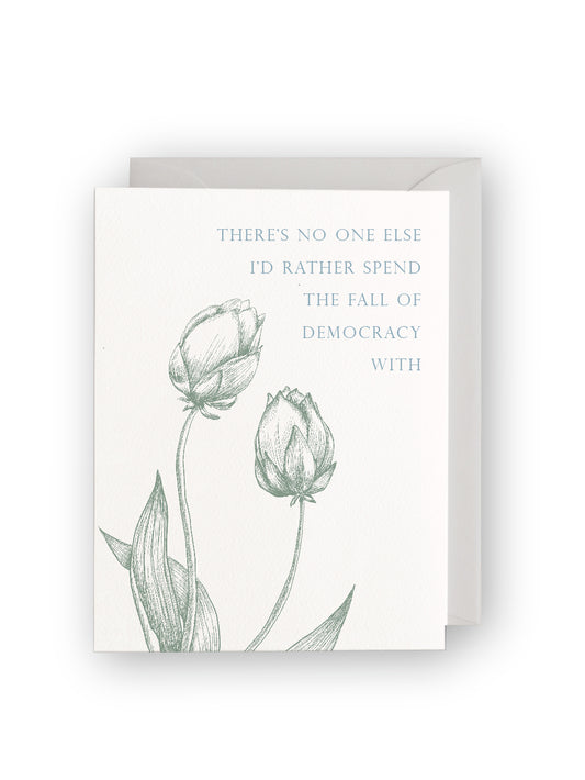 There's No One I'd Rather Witness the Fall of Democracy with Letterpress Greeting Card