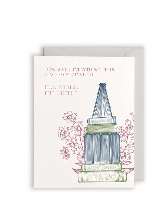 Even When Everything Feels Stacked Against You, I'll Still Be Here Letterpress Greeting Card