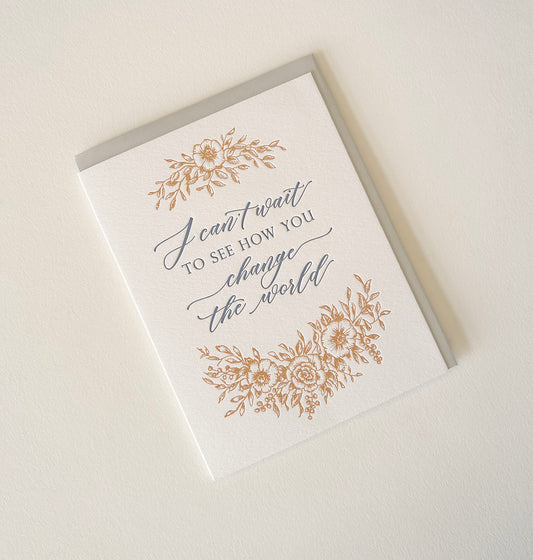 Letterpress congratulations card with florals that says " I Can't Wait To See How You Change The World" by Rust Belt Love