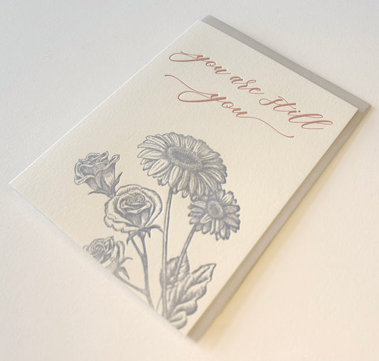 Letterpress encouragement card with florals that says "You are still you" by Rust Belt Love