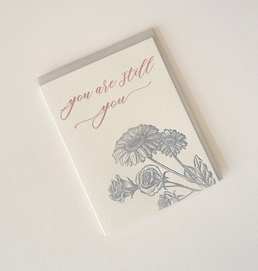 Letterpress encouragement card with florals that says "You are still you" by Rust Belt Love