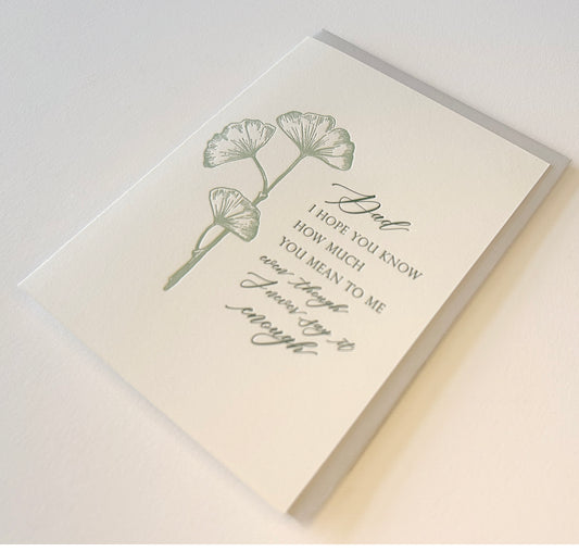 Letterpress father's day card with flowers that says " Dad I Hope You Know How Much You Mean To Me Even Though I Never Say It Enough" by Rust Belt Love