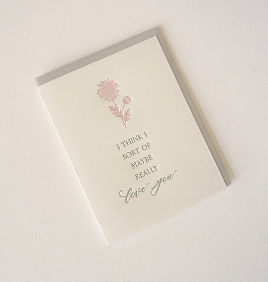 Letterpress love card with florals that says "I think I sort of maybe really love you" by Rust Belt Love