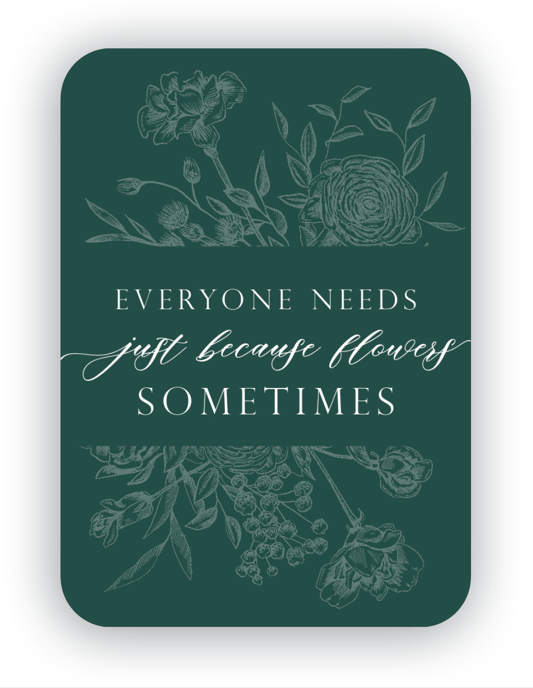 Digital green mini card with florals that says "Everyone needs just because flowers sometimes" by Rust Belt Love
