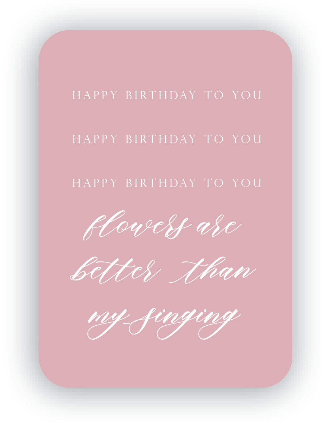 Digital blush mini card with florals that says "Happy birthday to you happy birthday to you happy birthday to you flowers are better than my singing" by Rust Belt Love